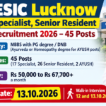 ESIC Lucknow Specialist, Senior Resident Recruitment 2026 – 45 Posts ESIC Lucknow Specialist, Senior Resident Recruitment 2026 – 45 posts, walk-in interview on 12 and 13 October 2026